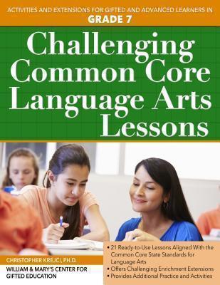 Challenging Common Core Language Arts Lessons Activities and Extensions for Gifted and Advanced Learners in Grade 7