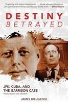 Destiny Betrayed JFK, Cuba, and the Garrison Case