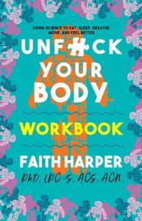 Unfuck Your Body Workbook Using Science to Eat, Sleep, Breathe, Move, and Feel Better