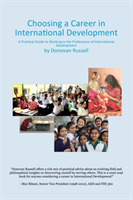 Choosing a Career in International Development A Practical Guide to Working i