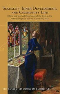 Sexuality, Inner Development, and Community Life Ethical and Spiritual Dimensions of the Crisis in the Anthroposophical Society in Dornach, 1915 (Cw 253) Volume 253
