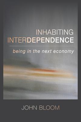Inhabiting Interdependence Being in the Next Economy
