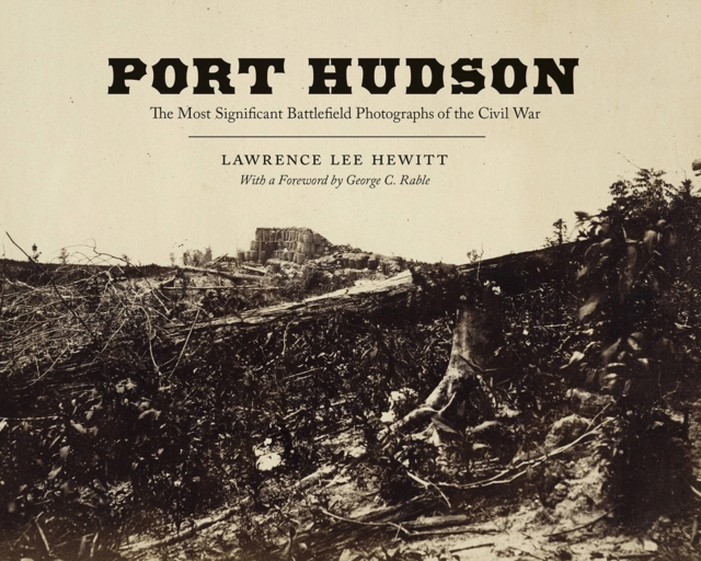 Port Hudson The Most Significant Battlefield Photographs of the Civil War