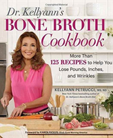 Dr. Kellyann's Bone Broth Cookbook 125 Recipes to Help You Lose Pounds, Inches, and Wrinkles