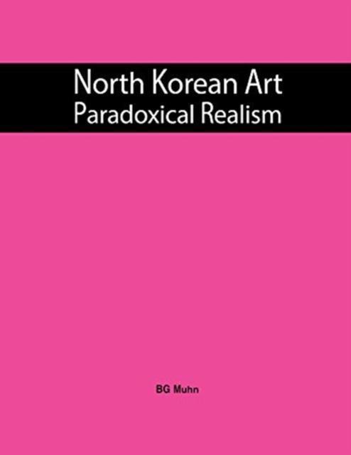 North Korean Art Paradoxical Realism