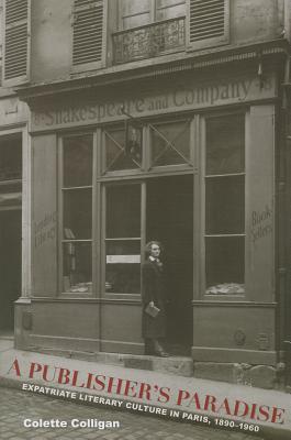 Publisher's Paradise Expatriate Literary Culture in Paris, 1890-1960
