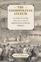 Cosmopolitan Lyceum Lecture Culture and the Globe in Nineteenth-Century America
