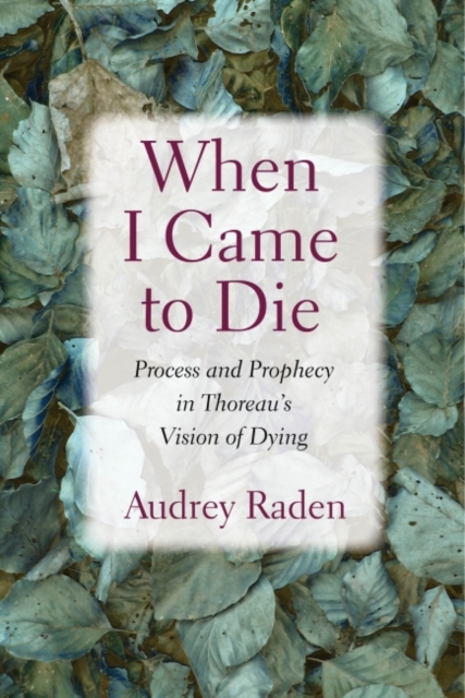 When I Came to Die Process and Prophecy in Thoreau's Vision of Dying