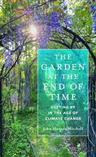 Garden at the End of Time Getting by in the Age of Climate Change