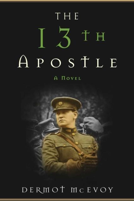 13th Apostle A Novel of a Dublin Family, Michael Collins, and the Irish Uprising