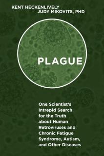 Plague One Scientist's Intrepid Search for the Truth about Human Retroviruses and Chronic Fatigue Syndrome (ME/CFS), Autism, and Other Diseases