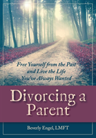 Divorcing a Parent Free Yourself from the Past an
