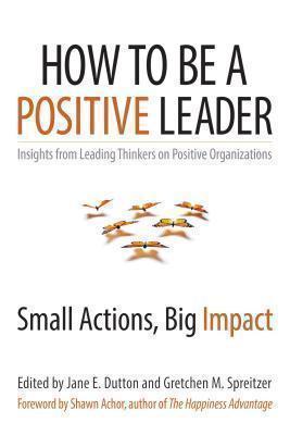 How to Be a Positive Leader: Small Actions, Big Impact Small Actions