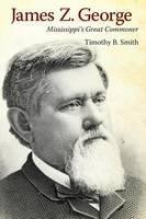 James Z. George Mississippiâs Great Commoner