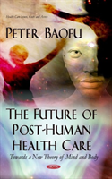 Future of Post-Human Health Care Towards a New Theory of Mind & Body