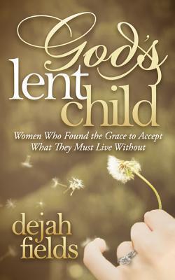 God's Lent Child Women Who Found the Grace to Accept What They Must Live Without