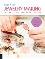 First Time Jewelry Making The Absolute Beginner's Guide--Learn By Doing * Step-by-Step Basics + Projects
