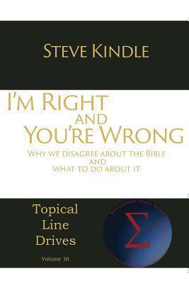 I'm Right and You're Wrong Why We Disagree about the Bibl