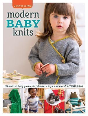 Modern Baby Knits 23 Knitted Baby Garments, Blankets, Toys, and More!
