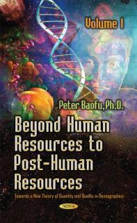Beyond Human Resources to Post-Human Resources Towards a New Theory of Quantity and Quality, Volume 1