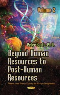 Beyond Human Resources to Post-Human Resources Towards a New Theory of Quantity and Quality, Volume 2