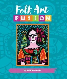 Folk Art Fusion Creative ideas for painting colorful folk art in acrylic