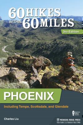 60 Hikes Within 60 Miles: Phoenix Including Scottsdale, Glendale, and Mesa