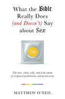 What the Bible Really Does (and Doesn't Say) about Sex The How, When, Why, and With W