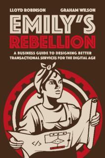 Emily's Rebellion A business guide to designing better transactional services for the digital age