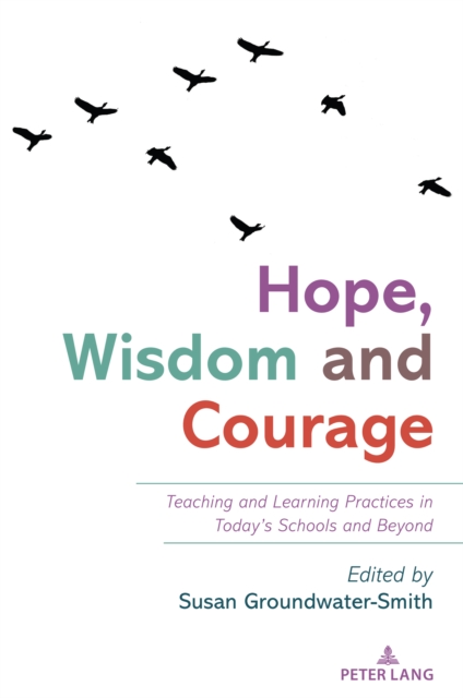 Hope, Wisdom and Courage Teaching and Learning Practices in Todayâs Schools and Beyond