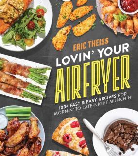 Lovin' Your Air Fryer 100+ Fast & Easy Recipes for Mornin' to Late-Night Munchin'