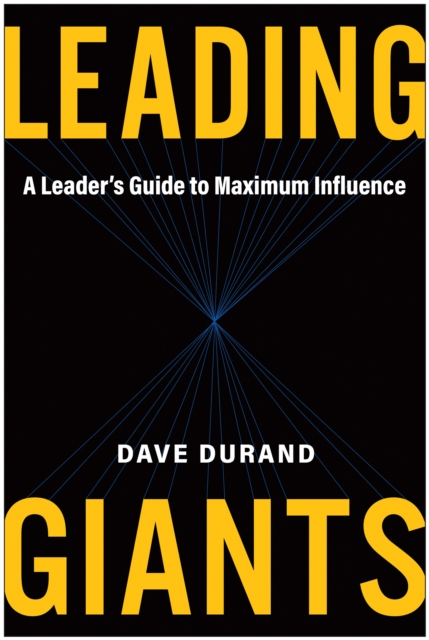 Leading Giants A Leader's Guide to Maximum Influence