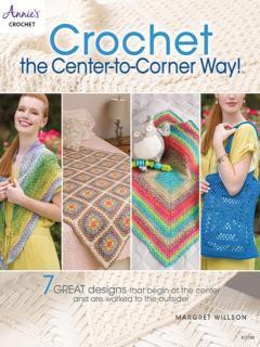 Crochet the Center-to-Corner Way! 7 Great Designs That Begin at the Center and are Worked to the Outside!