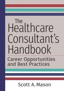 Healthcare Consultant's Handbook Career Opportunities and Best Practices