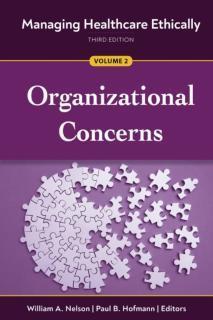 Managing Healthcare Ethically, Volume 2 Organizational Concerns