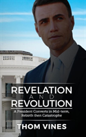 Revelation and Revolution -  A President Converts in Mid-term -  Rebirth or Catastrophe 