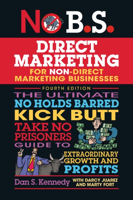 No B.S. Direct Marketing The Ultimate No Holds Barred Kick Butt Take No Prisoners Direct Marketing for Non-Direct Marketing Businesses