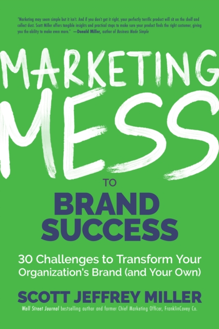 Marketing Mess to Brand Success 30 Challenges to Transform Your Organization's Brand (and Your Own) (Brand Marketing)