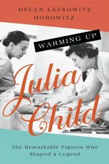 Warming Up Julia Child The Remarkable Figures Who Shaped a Legend