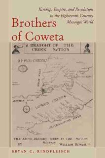 Brothers of Coweta Kinship, Empire, and Revolution in the Eighteenth-Century Muscogee World
