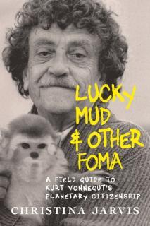 Lucky Mud and Other Foma A Field Guide to Kurt Vonnegut's Environmentalism and Planetary Citizenship