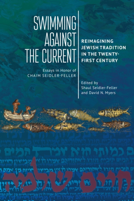 Swimming against the Current Reimagining Jewish Tradition in the Twenty-First Century. Essays in Honor of Chaim Seidler-Feller