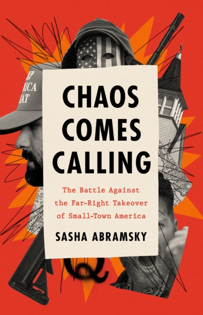 Chaos Comes Calling : The Battle Against the Far-Right Takeover of Small-Town America