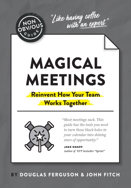 Non-Obvious Guide to Magical Meetings (Reinvent How Your Team Works Together) 