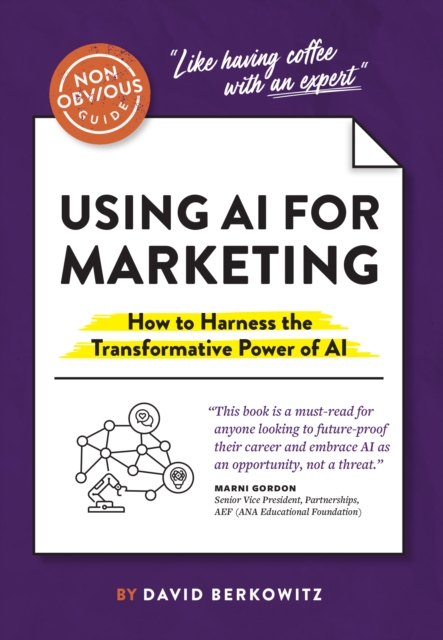 Non-Obvious Guide to Using AI for Marketing How to Harness the Transformative Power of AI