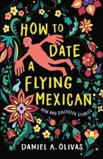 How to Date a Flying Mexican New and Collected Stories