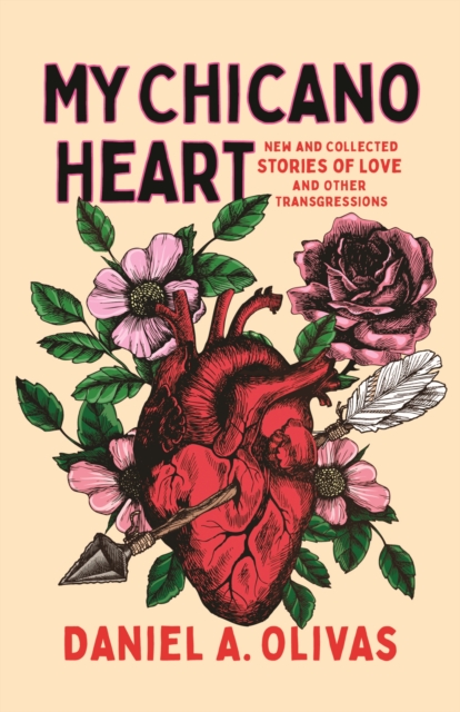 My Chicano Heart New and Collected Stories of Love and Other Transgressions
