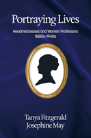 Portraying lives Headmistresses and Women Professors 1880s-1940s