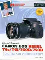 David Busch's Canon EOS Rebel T6s/T6i/760D/750D Guide to Digital SLR Photography 