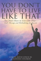 You Don't Have to Live Like That - God's Message and Methodology for Success 